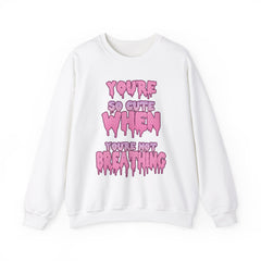 You're So Cute When You're Not Breathing unisex Sweatshirt