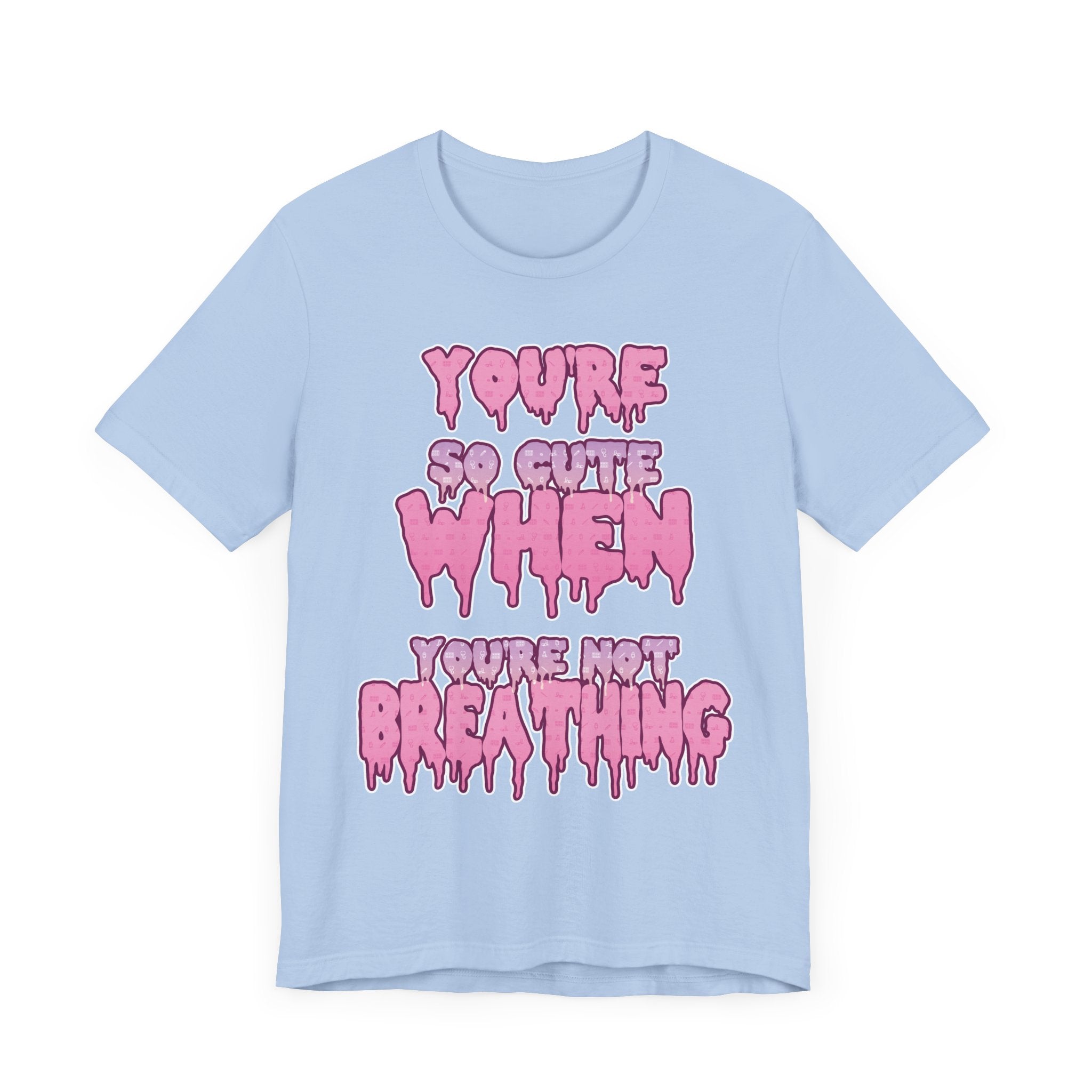 You're So Cute When You're Not Breathing Unisex T-shirt