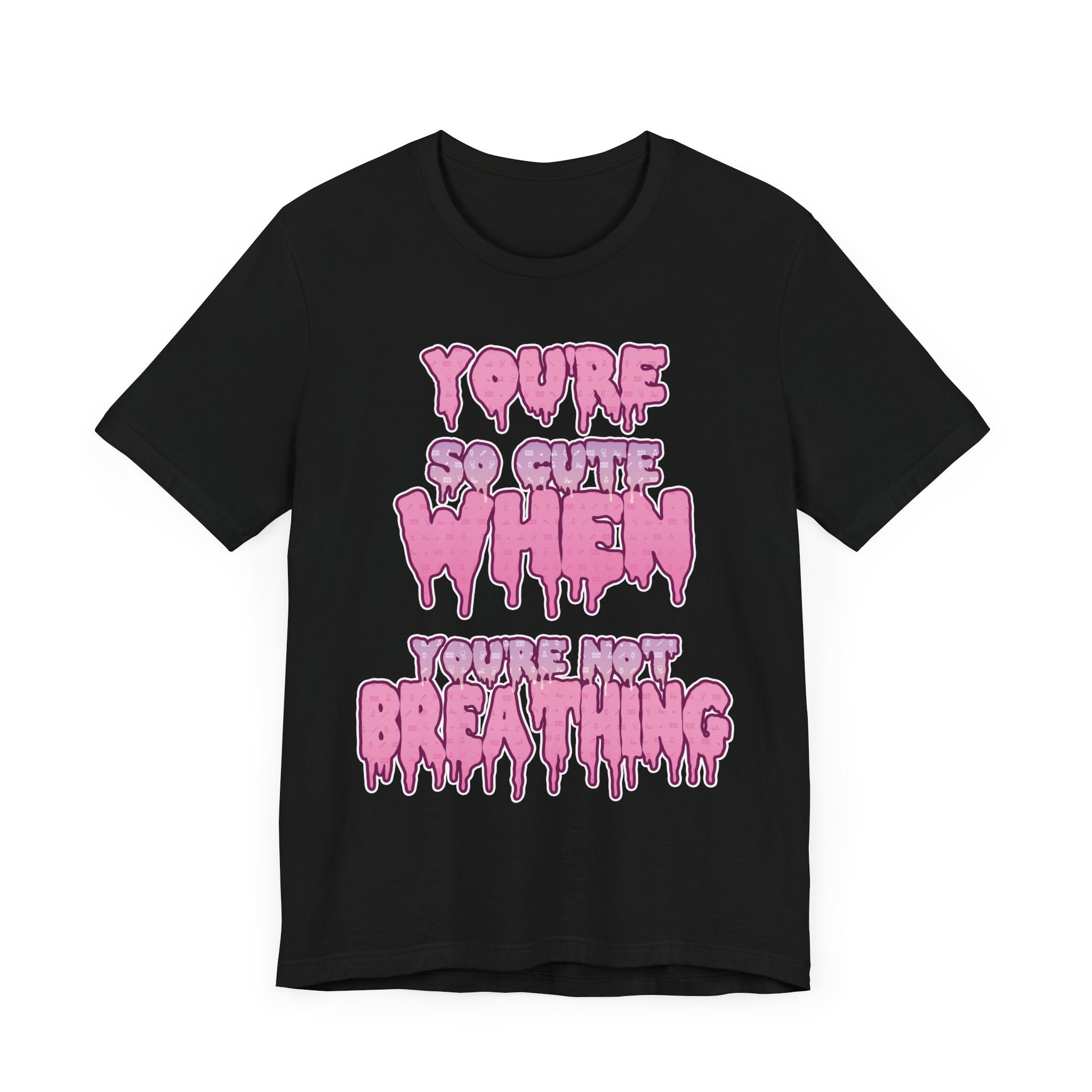 You're So Cute When You're Not Breathing Unisex T-shirt
