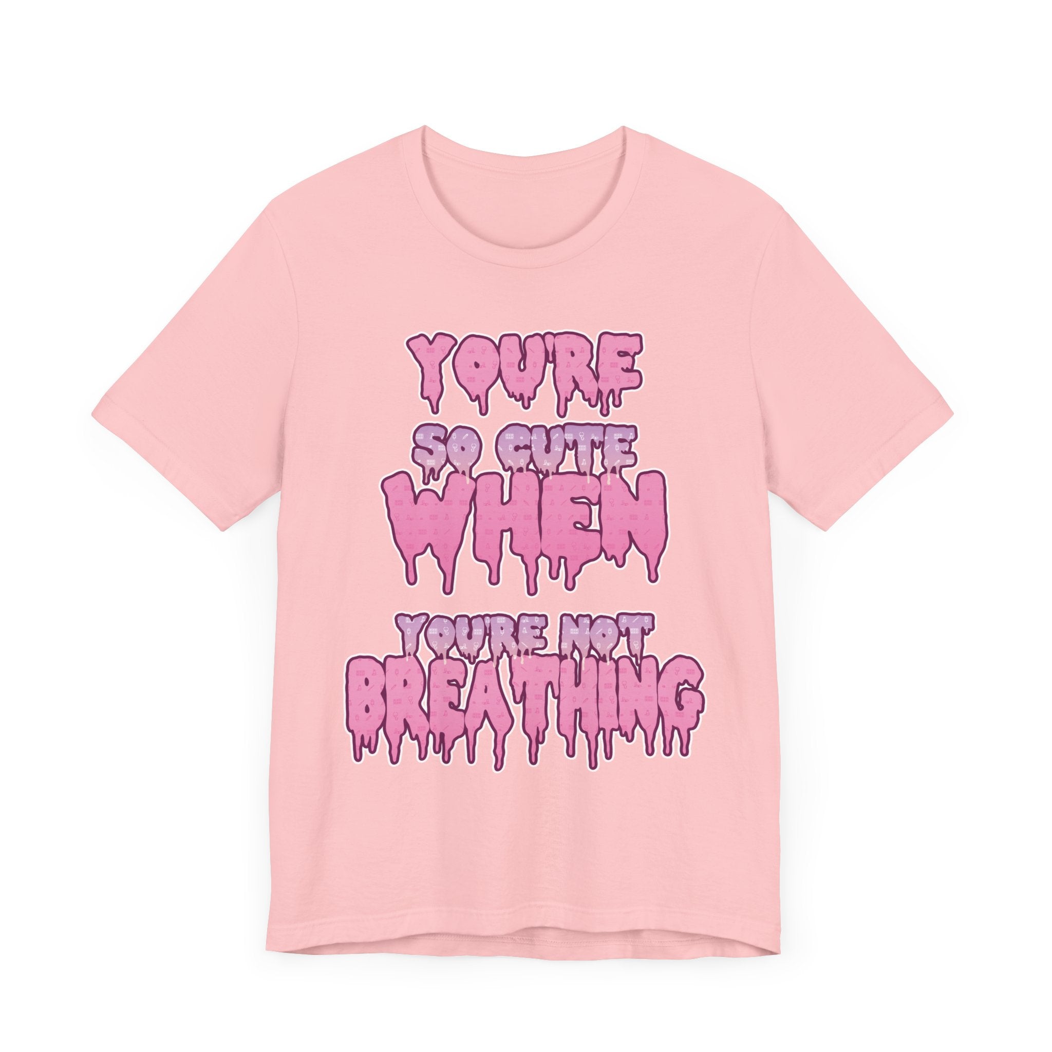 You're So Cute When You're Not Breathing Unisex T-shirt