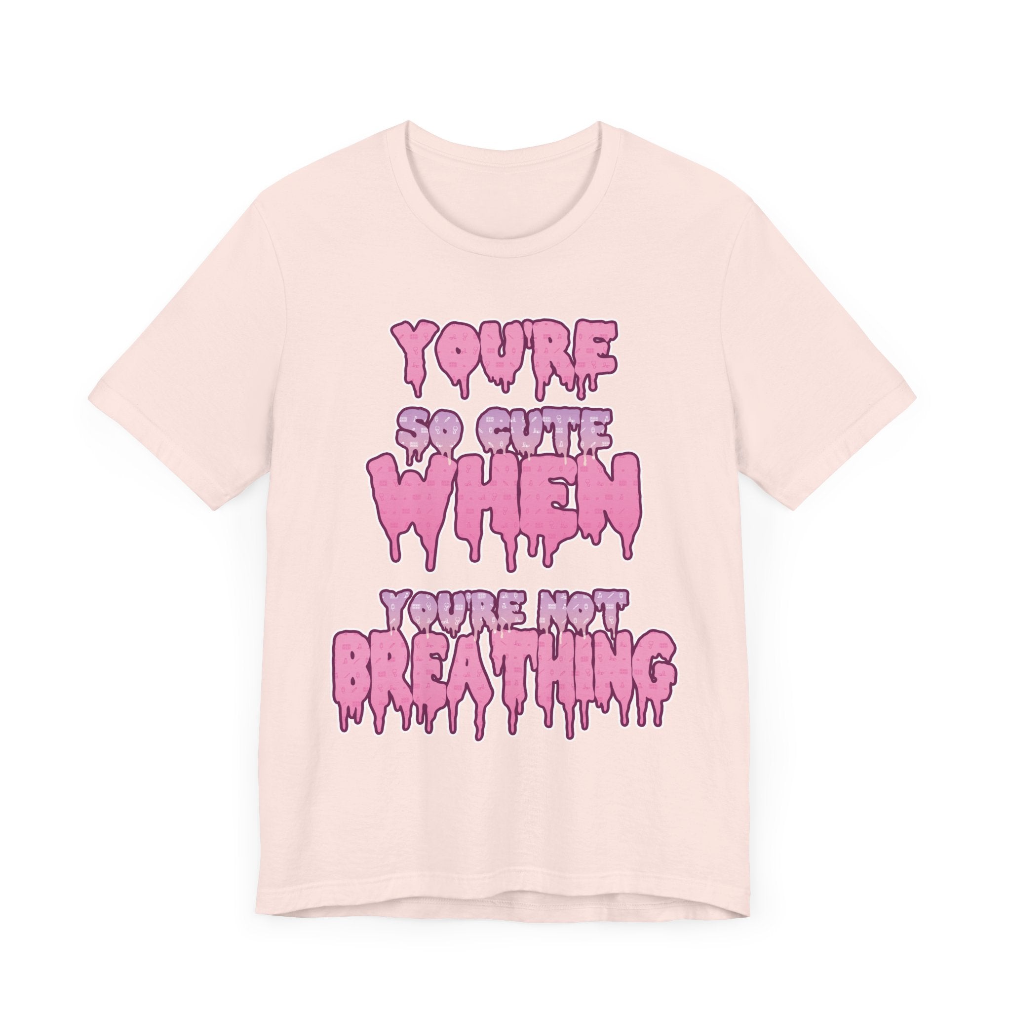 You're So Cute When You're Not Breathing Unisex T-shirt